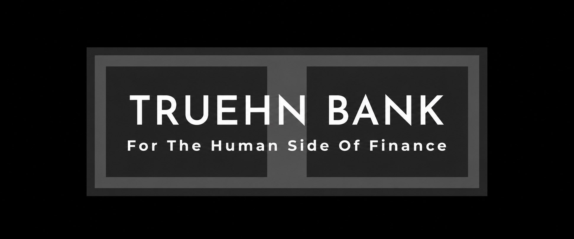 TRUEHN BANK — For The Human Side Of Finance